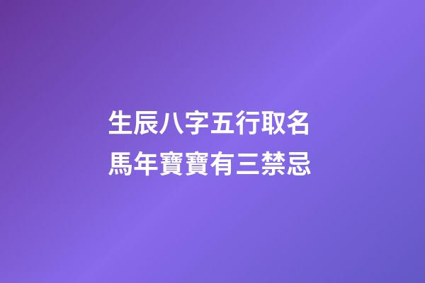 生辰八字五行取名 馬年寶寶有三禁忌